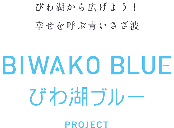 びわ湖から広げよう！幸せを呼ぶ青いさざ波 BIWAKO BLUE びわ湖ブループロジェクト