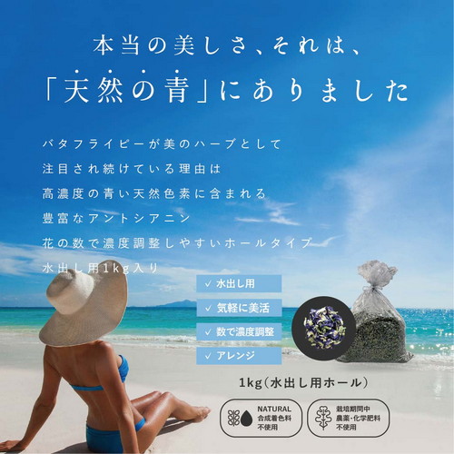 本当の美しさ、それは、「天然の青」にありました。バタフライピーが美のハーブとして注目され続けている理由は高濃度の青い天然色素に含まれる豊富なアントシアニン。花の数で濃度調整しやすいホールタイプ。水出し用1kg入り。水出し用・気軽に美活・数で濃度調整・アレンジ。合成着色料不使用・栽培期間中農薬・化学肥料不使用。