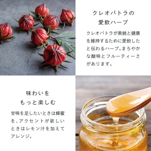 クレオパトラの愛飲ハーブ。クレオパトラが美貌と健康を維持するために愛飲したと伝わるハーブ。まろやかな酸味とフルーティーさがあります。味わいをもっと楽しむ。甘味を足したいときは蜂蜜を、アクセントが欲しいときはレモン汁を加えてアレンジ。