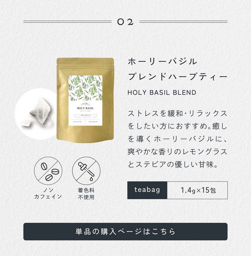 02 ホーリーバジルブレンドハーブティー HOLY BASIL BLEND ストレスを緩和・リラックスをしたい方におすすめ。癒しを導くホーリーバジルに、爽やかな香りのレモングラスとステビアの優しい甘味。1.4g×15包/ノンカフェイン・着色料不使用。