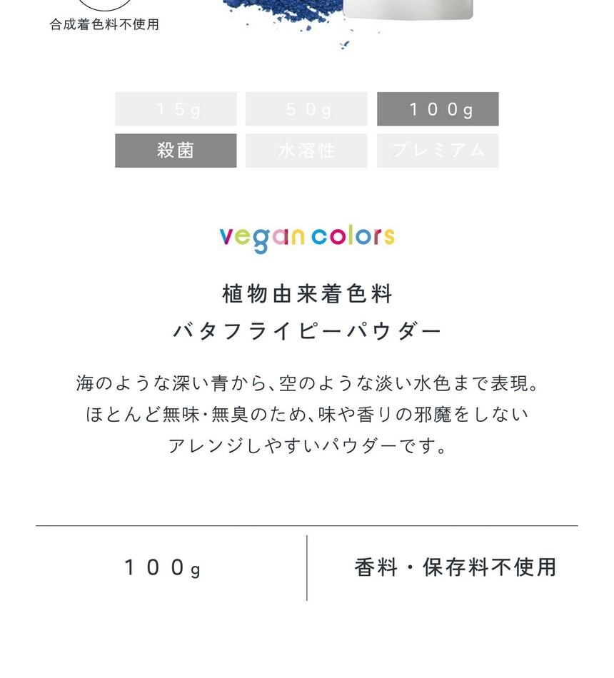 植物由来着色料バタフライピーパウダー100g殺菌。海のような深い青から空のような淡い水色まで表現。ほとんど無味無臭のため味や香りの邪魔をしないアレンジしやすいパウダーです。栽培期間中農薬・化学肥料不使用/合成着色料不使用/香料・保存料不使用。