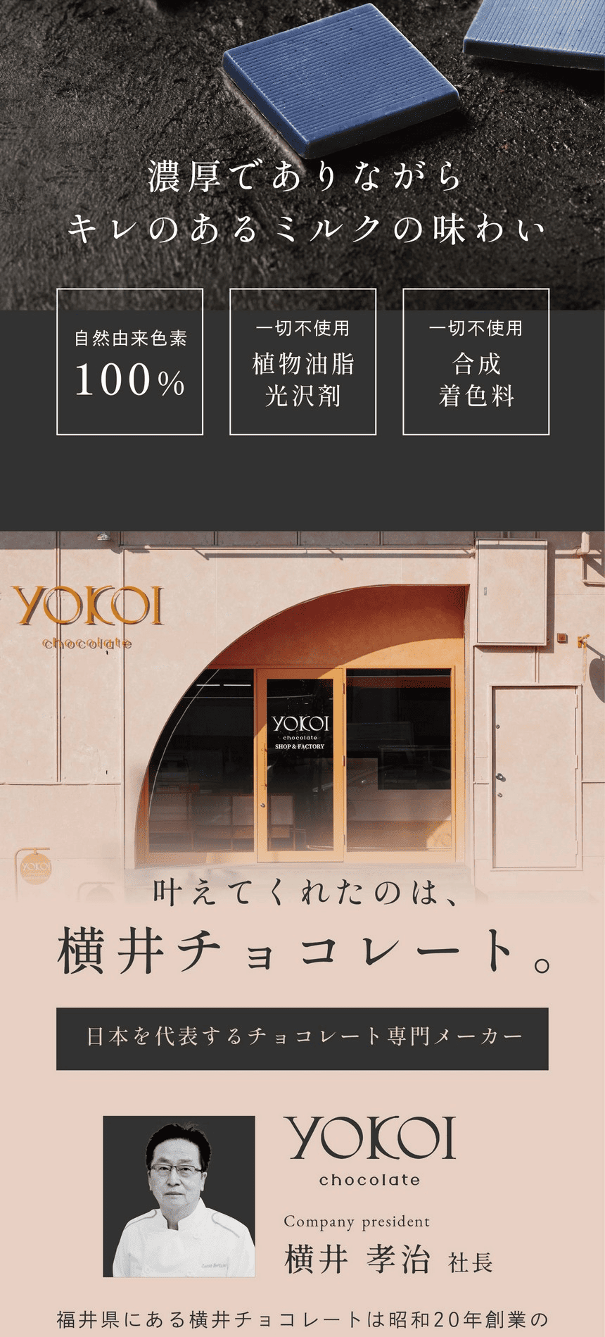 濃厚でありながらキレのあるミルクの味わい 自然由来色素100％ 一切不使用植物油脂光沢剤 一切不使用合成着色料　叶えてくれたのは、横井チョコレート。日本を代表するチョコレート専門メーカー 横井孝治社長