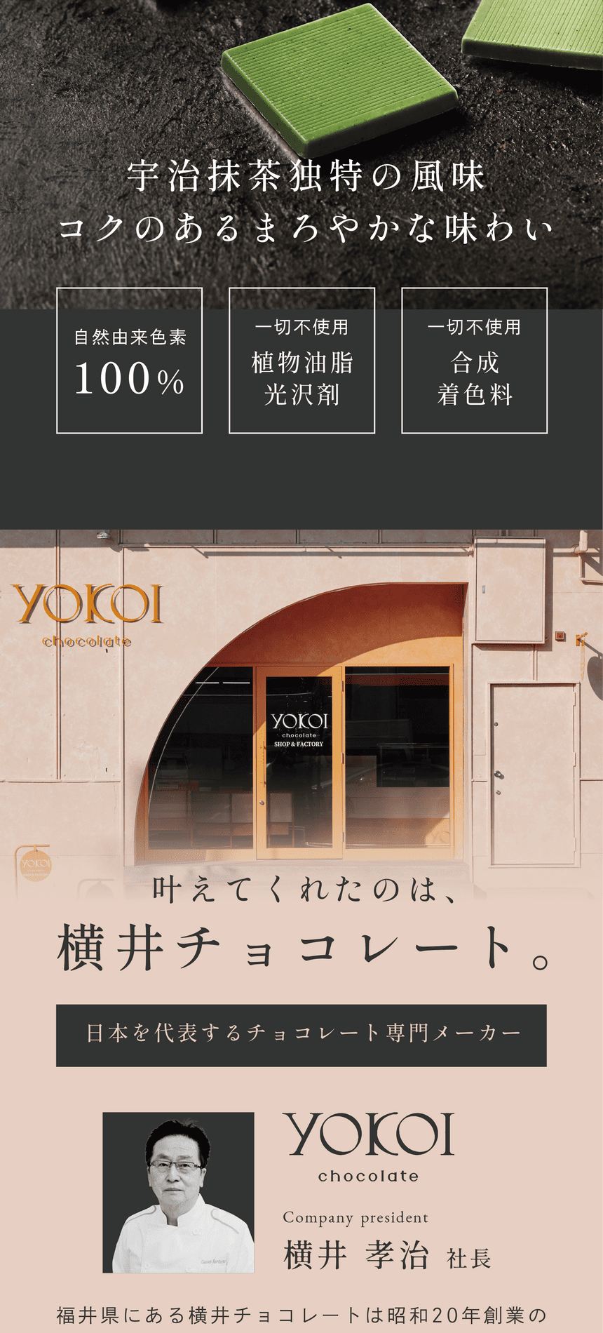 宇治抹茶独特の風味コクのあるまろやかな味わい　自然由来色素100％　一切不使用植物油脂光沢剤　一切不使用合成着色料。叶えてくれたのは横井チョコレート。日本を代表するチョコレート専門メーカー　横井孝治社長