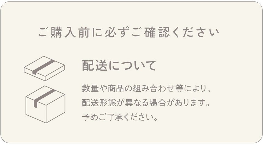 配送について/数量や商品の組み合わせ等により配送形態が異なる場合があります。予めご了承ください。