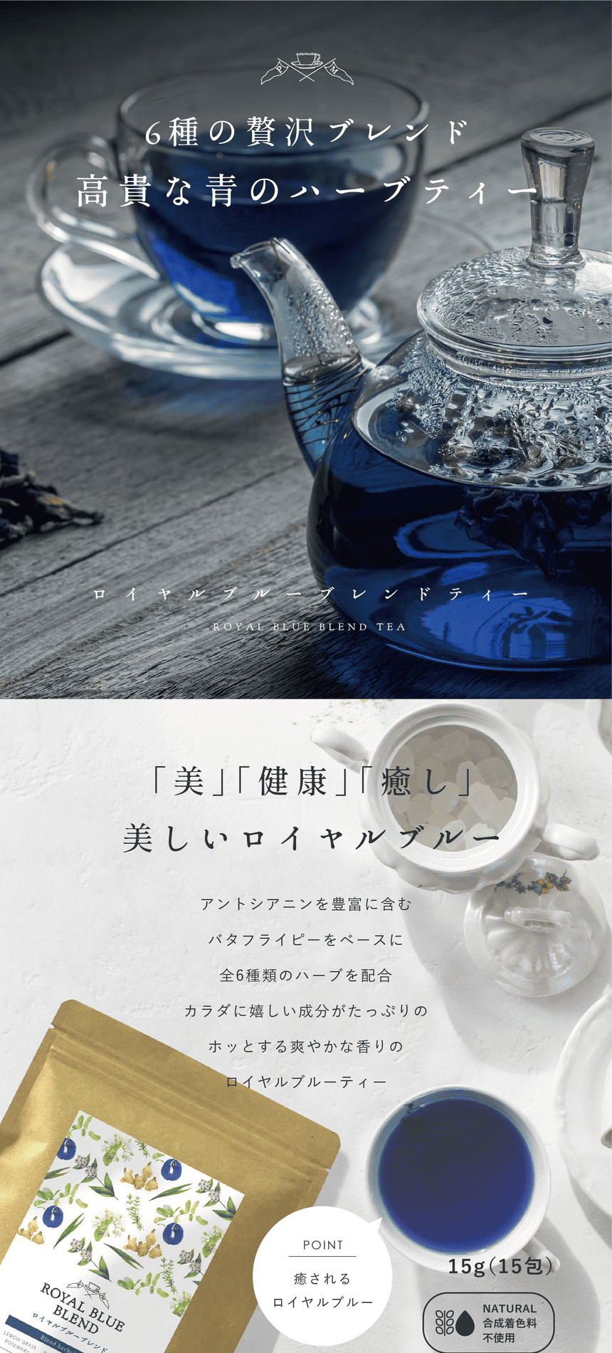 6種の贅沢ブレンド高貴な青のハーブティー。ロイヤルブルーブレンドティー ROYAL BLUE BLEND TEA。「美」「健康」「癒し」美しいロイヤルブルー。アントシアニンを豊富に含むバタフライピーをベースに全6種類のハーブを配合。カラダに嬉しい成分がたっぷりのホッとする爽やかな香りのロイヤルブルーティー。15g(15包)合成着色料不使用。